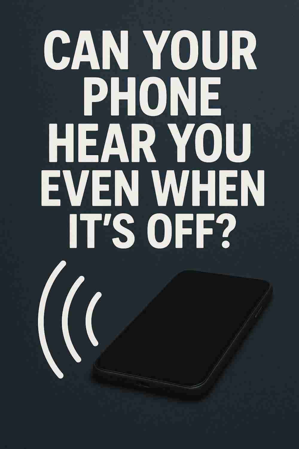 Can Your Phone Hear You Even When It’s Off